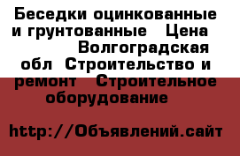 Беседки оцинкованные и грунтованные › Цена ­ 11 000 - Волгоградская обл. Строительство и ремонт » Строительное оборудование   